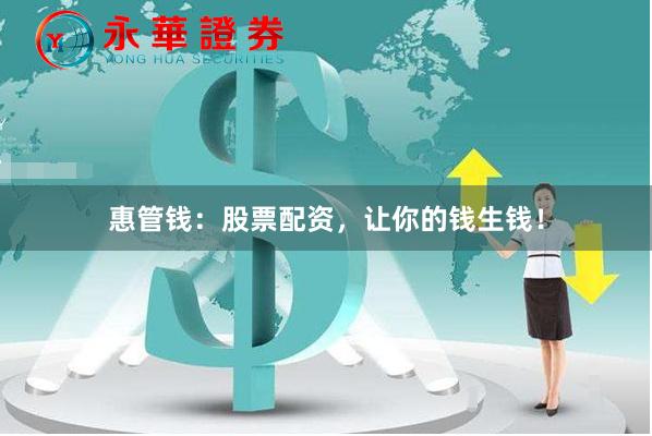 惠管钱：股票配资，让你的钱生钱！