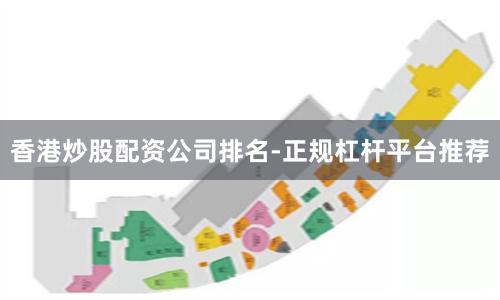 香港炒股配资公司排名-正规杠杆平台推荐