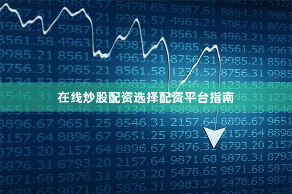 在线炒股配资选择配资平台指南
