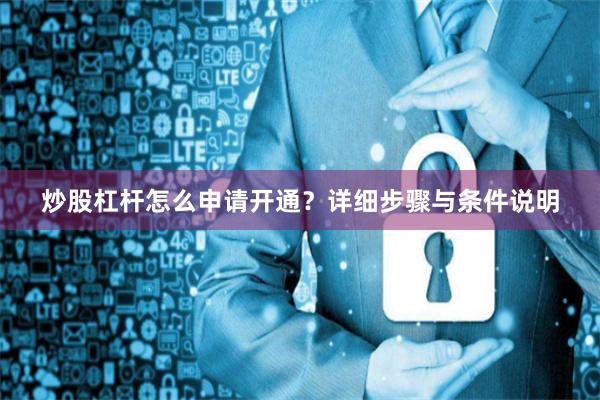 炒股杠杆怎么申请开通？详细步骤与条件说明