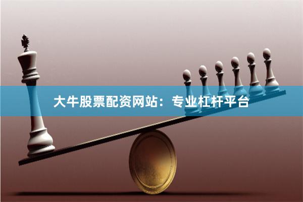 大牛股票配资网站：专业杠杆平台