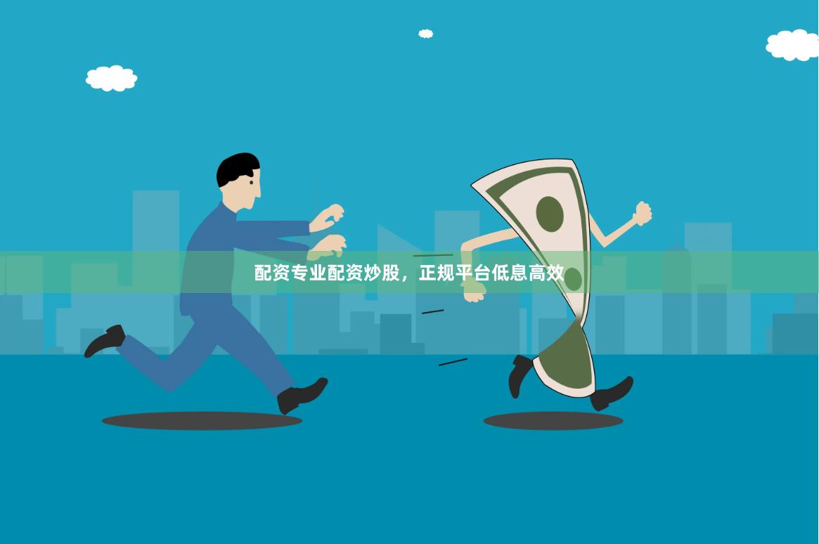配资专业配资炒股，正规平台低息高效